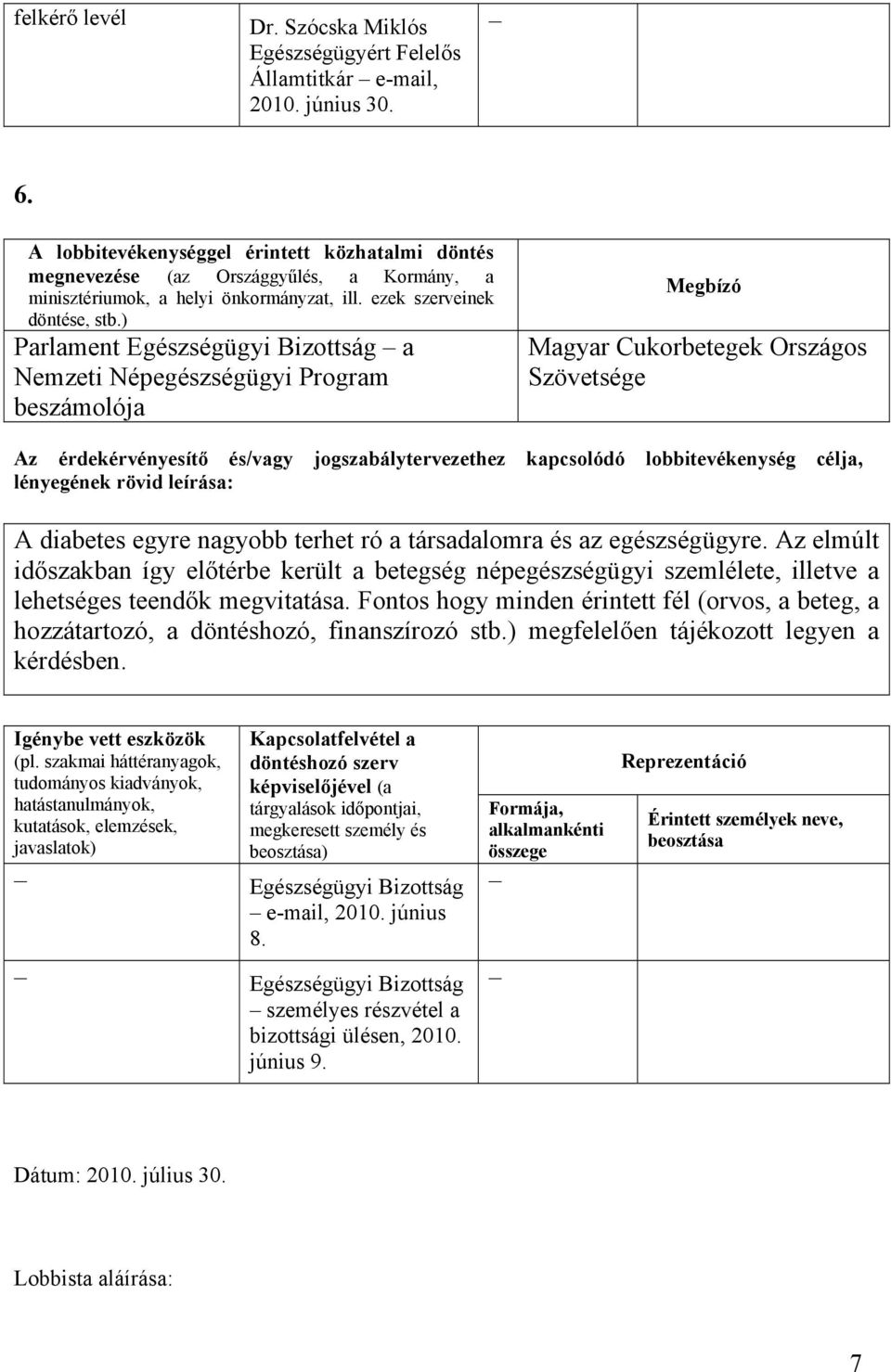 egészségügyre. Az elmúlt időszakban így előtérbe került a betegség népegészségügyi szemlélete, illetve a lehetséges teendők megvitatása.