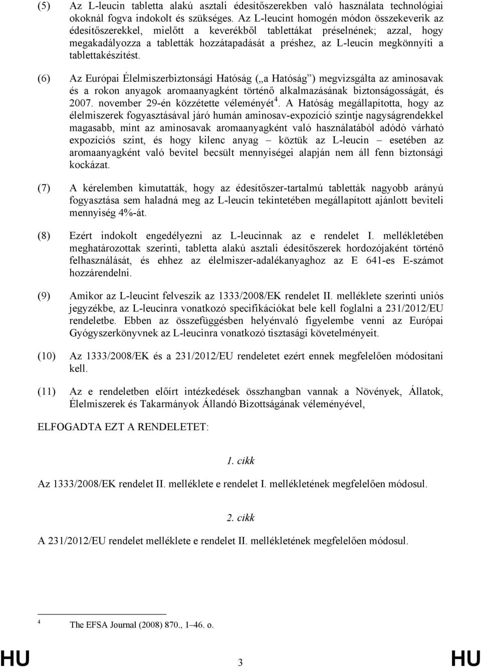 tablettakészítést. (6) Az Európai Élelmiszerbiztonsági Hatóság ( a Hatóság ) megvizsgálta az aminosavak és a rokon anyagok aromaanyagként történő alkalmazásának biztonságosságát, és 2007.