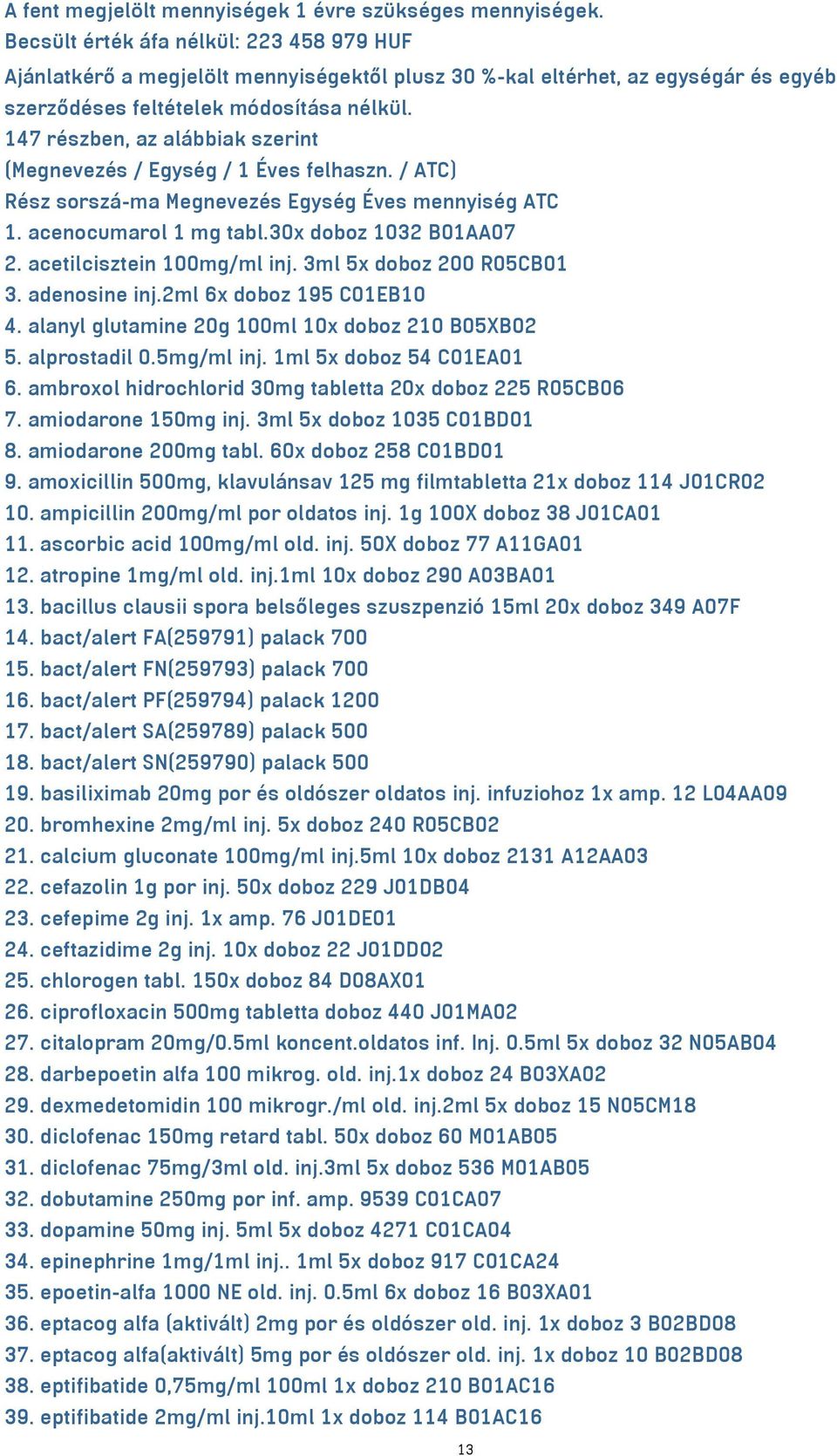 147 részben, az alábbiak szerint (Megnevezés / Egység / 1 Éves felhaszn. / ATC) Rész sorszá-ma Megnevezés Egység Éves mennyiség ATC 1. acenocumarol 1 mg tabl.30x doboz 1032 B01AA07 2.