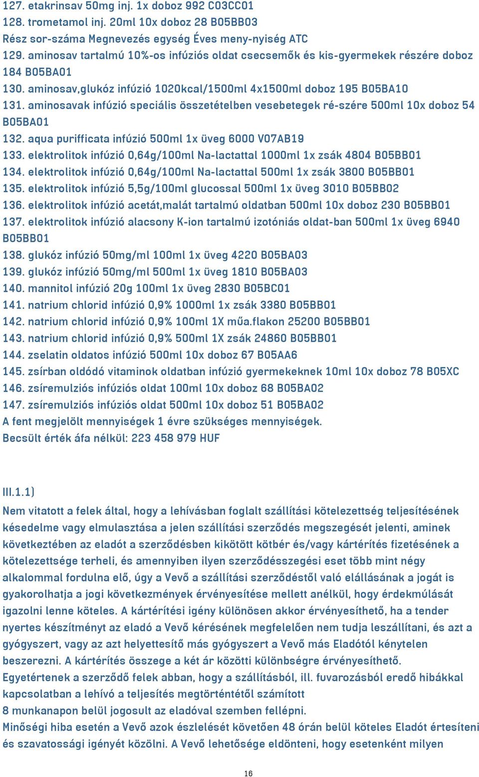 aminosavak infúzió speciális összetételben vesebetegek ré-szére 500ml 10x doboz 54 B05BA01 132. aqua purifficata infúzió 500ml 1x üveg 6000 V07AB19 133.