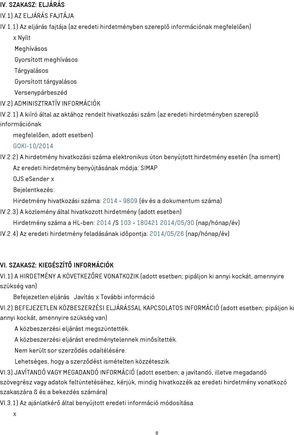 1) Az eljárás fajtája (az eredeti hirdetményben szereplő információnak megfelelően) x Nyílt Meghívásos Gyorsított meghívásos Tárgyalásos Gyorsított tárgyalásos Versenypárbeszéd IV.