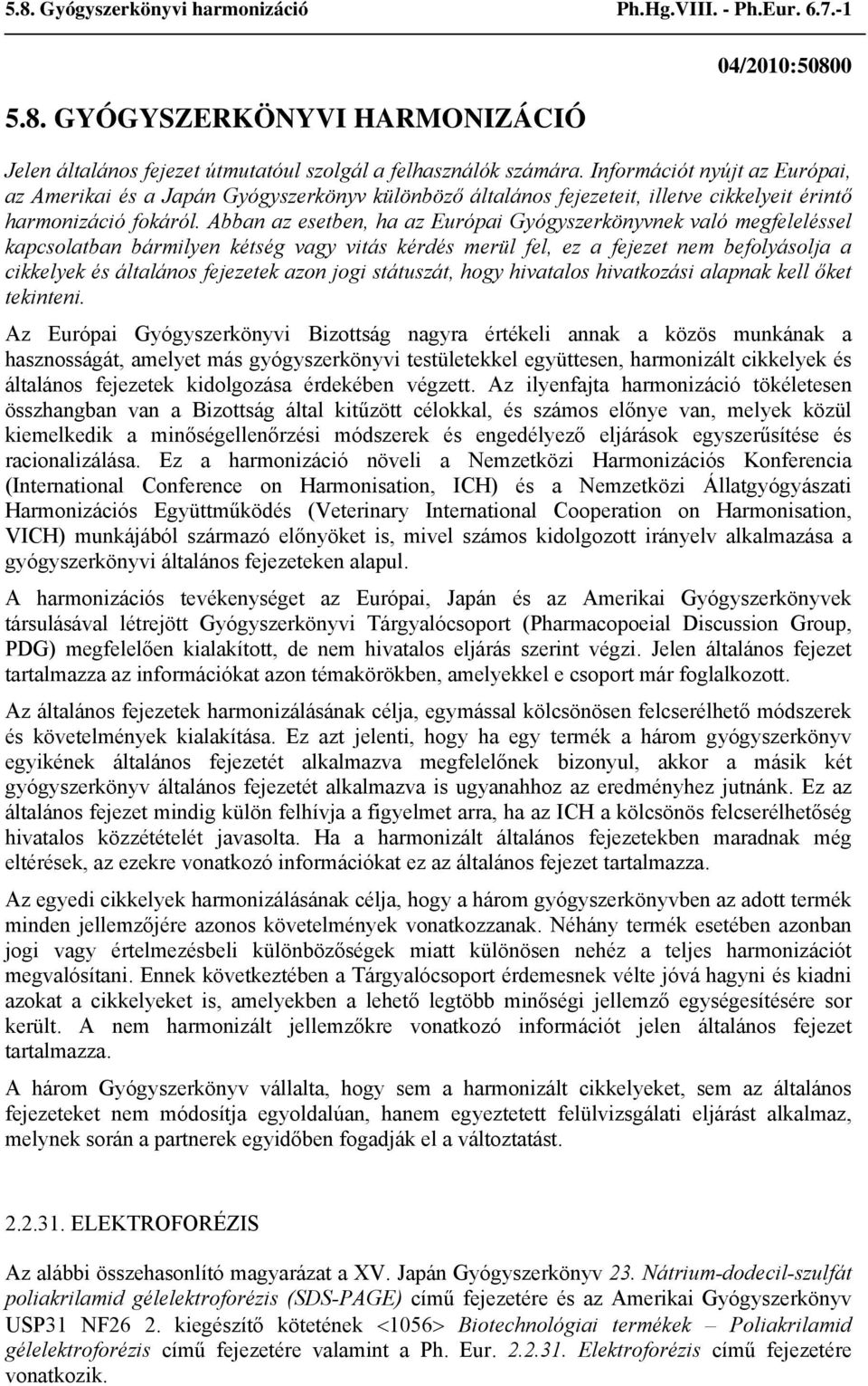 Abban az esetben, ha az Európai Gyógyszerkönyvnek való megfeleléssel kapcsolatban bármilyen kétség vagy vitás kérdés merül fel, ez a fejezet nem befolyásolja a cikkelyek és általános fejezetek azon