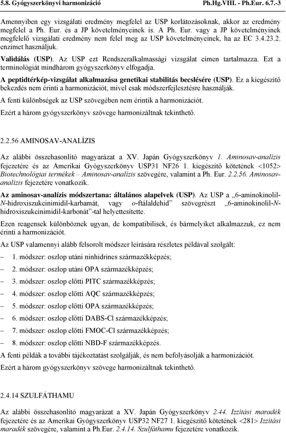 Az USP ezt Rendszeralkalmassági vizsgálat címen tartalmazza. Ezt a terminológiát mindhárom gyógyszerkönyv elfogadja. A peptidtérkép-vizsgálat alkalmazása genetikai stabilitás becslésére (USP).