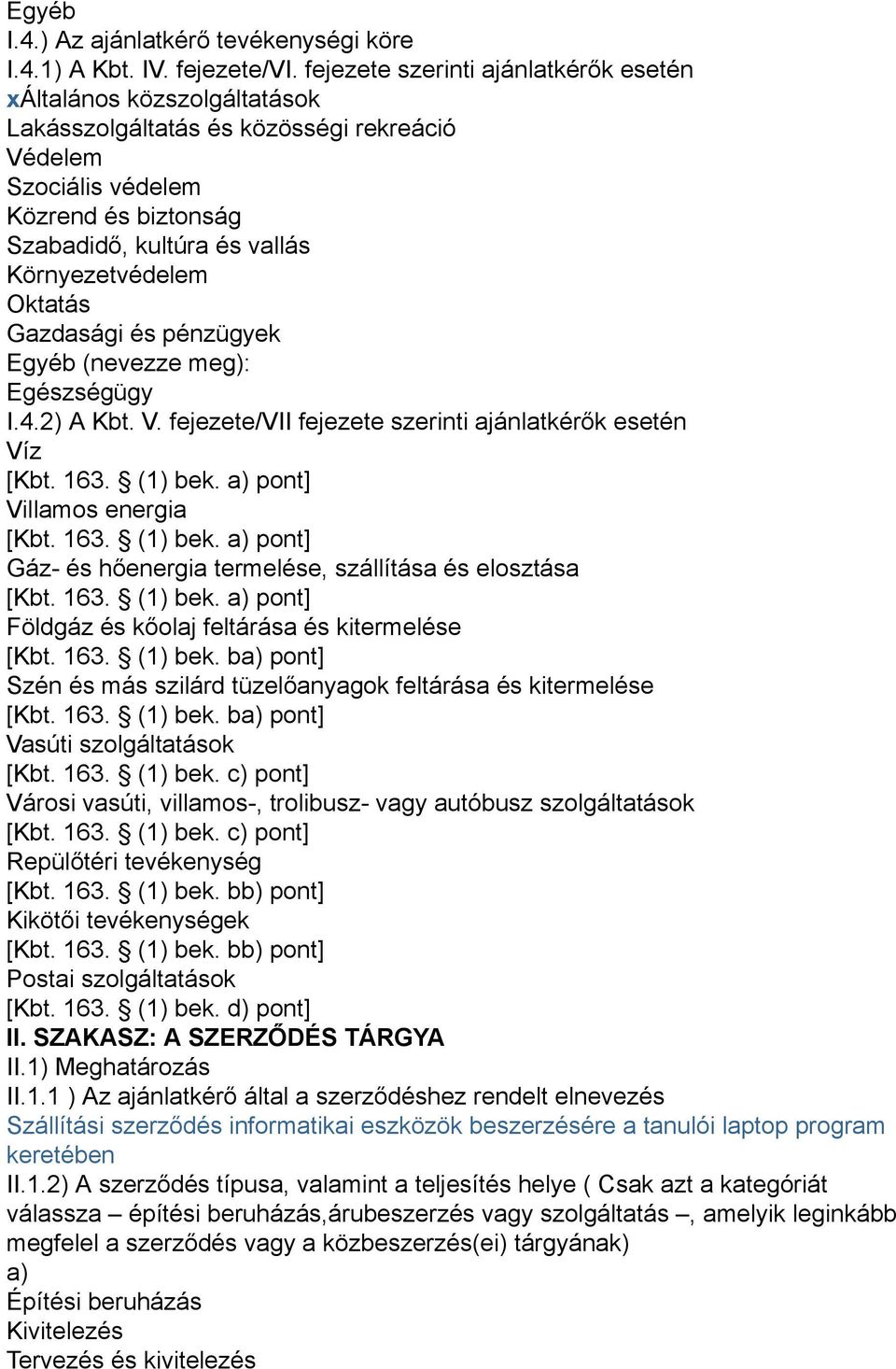 Környezetvédelem Oktatás Gazdasági és pénzügyek Egyéb (nevezze meg): Egészségügy I.4.2) A Kbt. V. fejezete/vii fejezete szerinti ajánlatkérők esetén Víz [Kbt. 163. (1) bek.