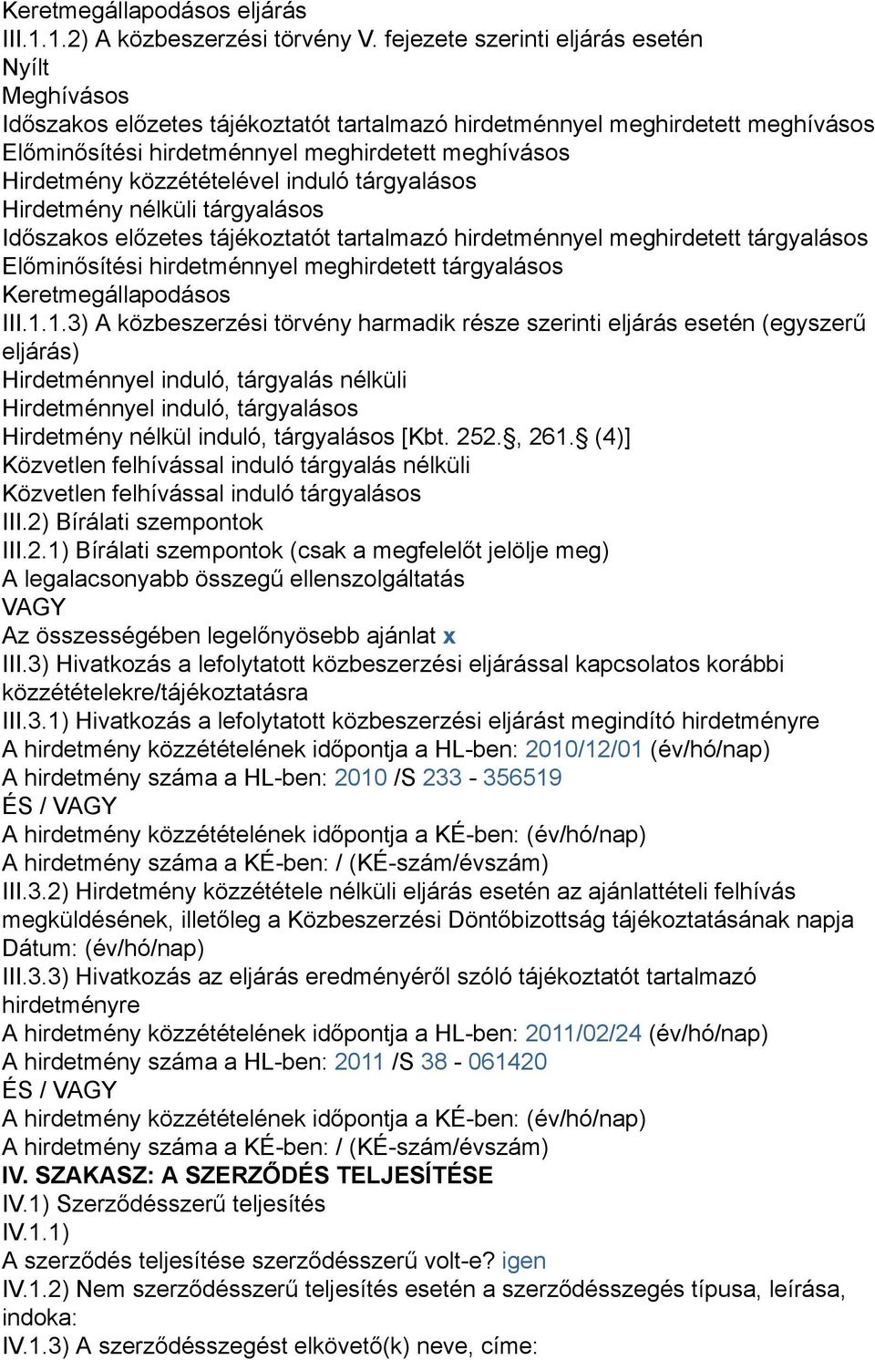 közzétételével induló tárgyalásos Hirdetmény nélküli tárgyalásos Időszakos előzetes tájékoztatót tartalmazó hirdetménnyel meghirdetett tárgyalásos Előminősítési hirdetménnyel meghirdetett tárgyalásos