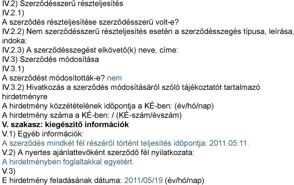 szakasz: kiegészítő információk V.1) Egyéb információk: A szerződés mindkét fél részéről történt teljesítés időpontja: 2011.05.11. V.2) A nyertes ajánlattevőként szerződő fél nyilatkozata: A hirdetményben foglaltakkal egyetért.