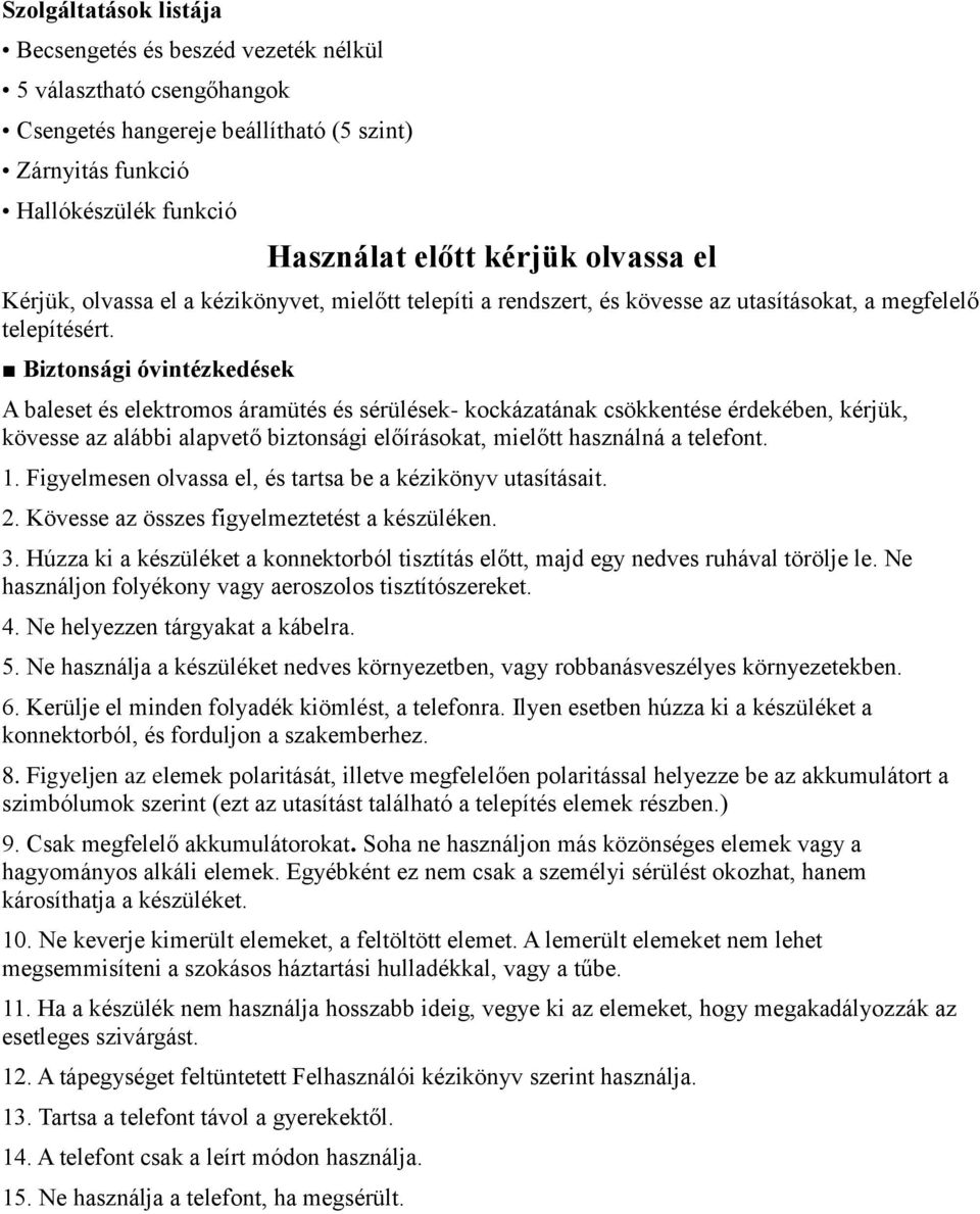 Biztonsági óvintézkedések A baleset és elektromos áramütés és sérülések- kockázatának csökkentése érdekében, kérjük, kövesse az alábbi alapvető biztonsági előírásokat, mielőtt használná a telefont. 1.