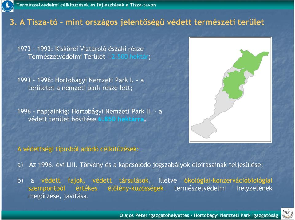 500 hektár; 1993-1996: Hortobágyi Nemzeti Park I. - a területet a nemzeti park része lett; 1996 - napjainkig: Hortobágyi Nemzeti Park II. - a védett terület bıvítése 6.