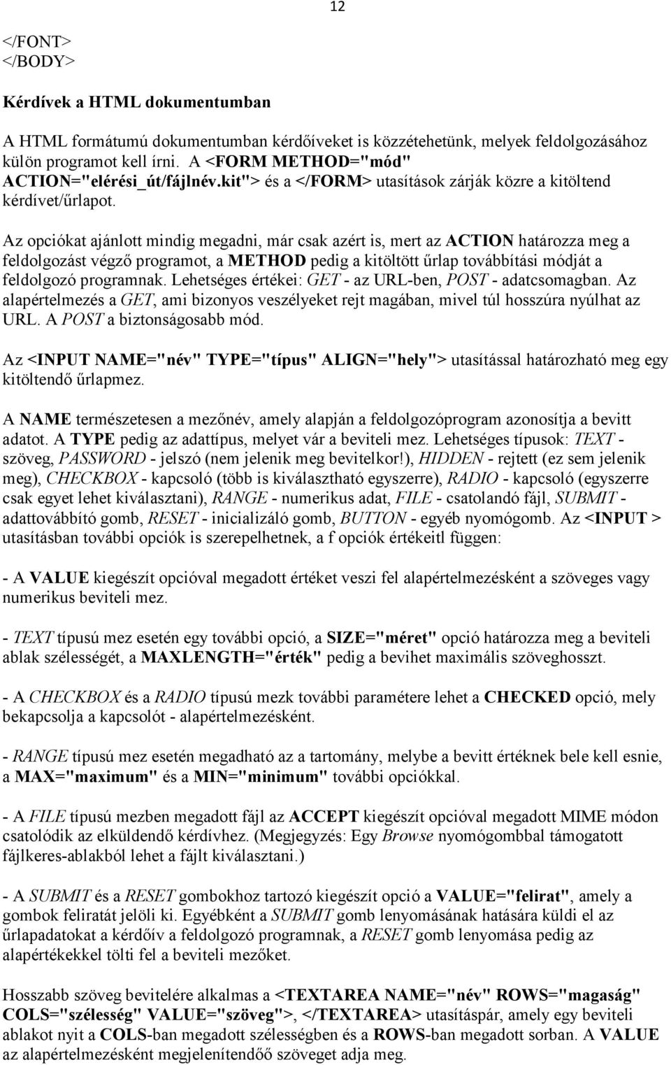 Az opciókat ajánlott mindig megadni, már csak azért is, mert az ACTION határozza meg a feldolgozást végző programot, a METHOD pedig a kitöltött űrlap továbbítási módját a feldolgozó programnak.