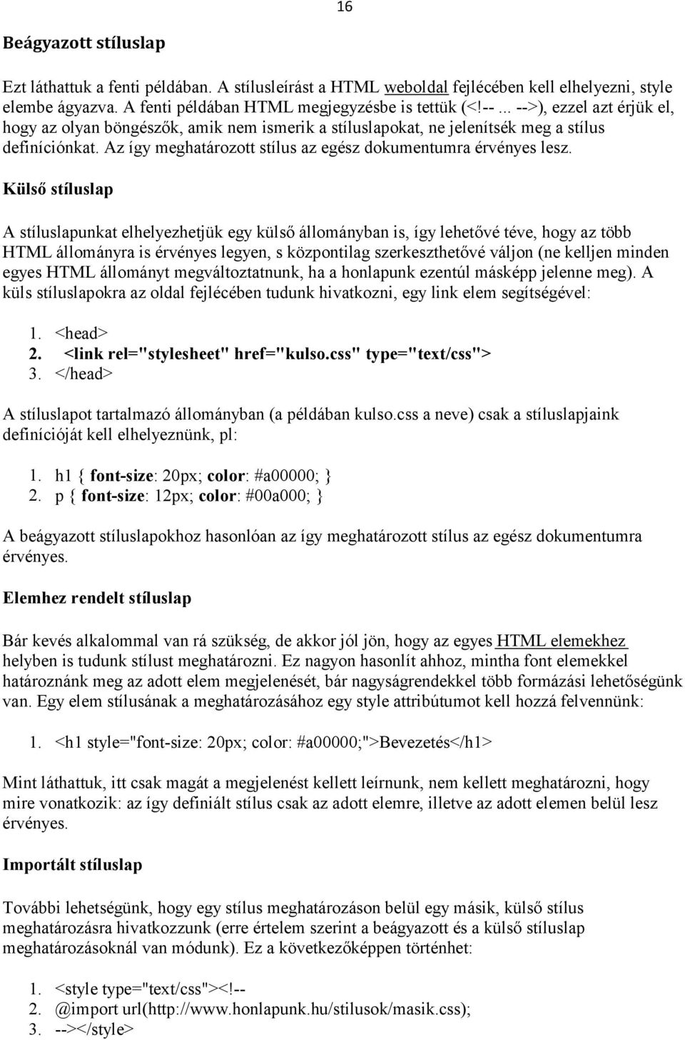 Külső stíluslap A stíluslapunkat elhelyezhetjük egy külső állományban is, így lehetővé téve, hogy az több HTML állományra is érvényes legyen, s központilag szerkeszthetővé váljon (ne kelljen minden