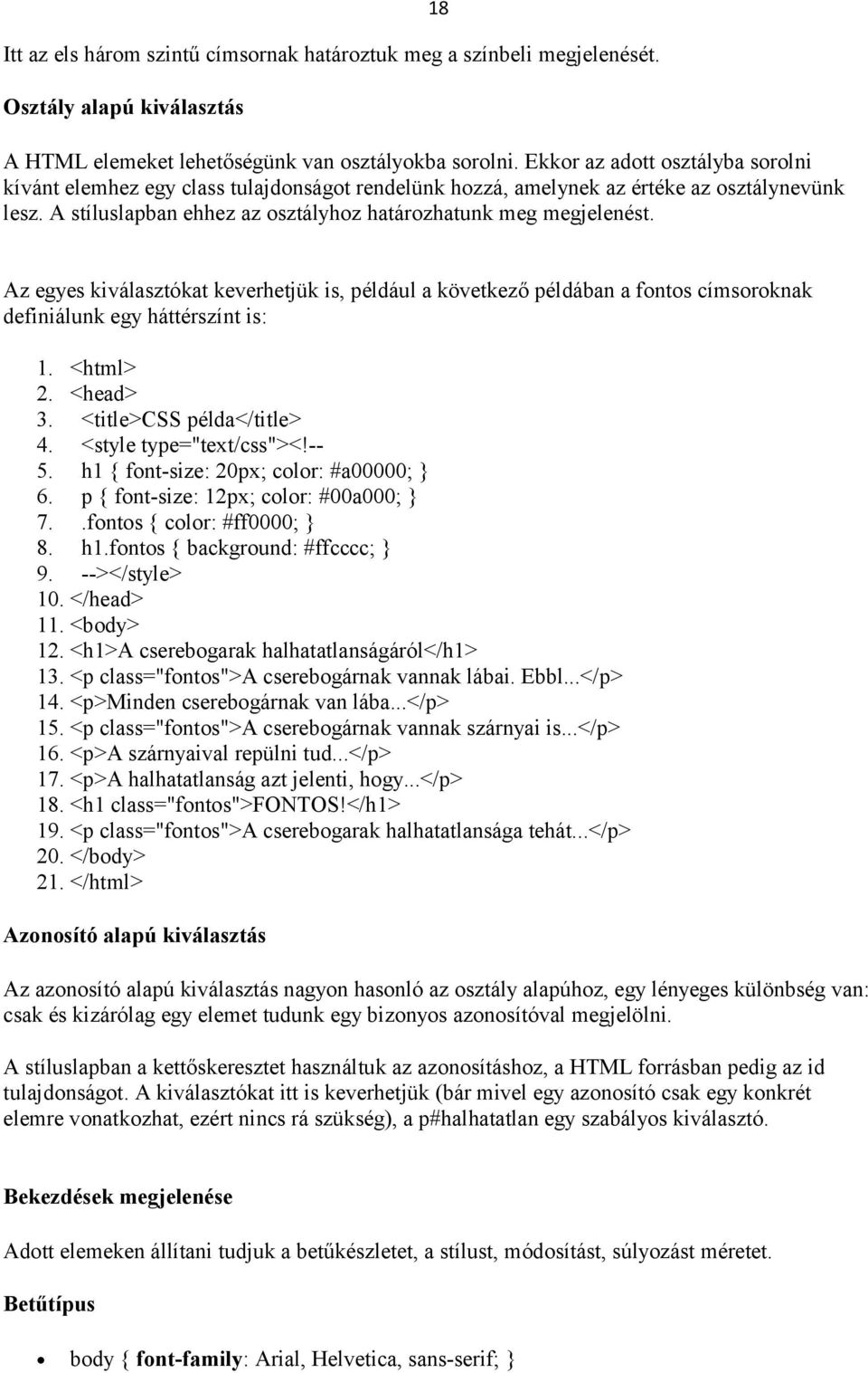 18 Az egyes kiválasztókat keverhetjük is, például a következő példában a fontos címsoroknak definiálunk egy háttérszínt is: 1. <html> 2. <head> 3. <title>css példa</title> 4. <style type="text/css"><!