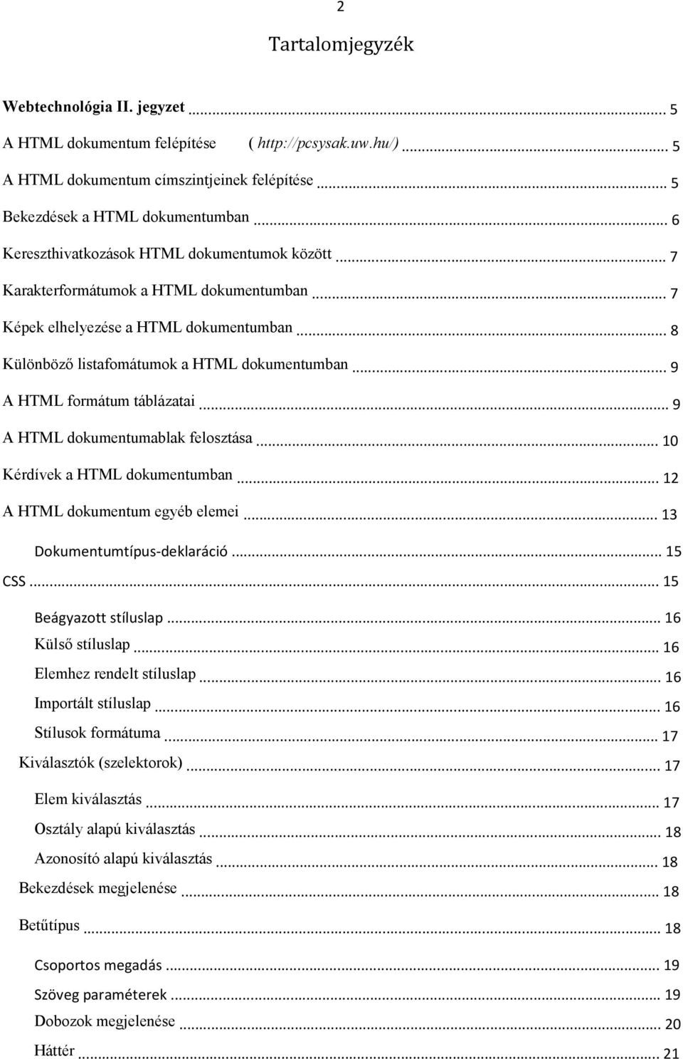 .. 9 A HTML formátum táblázatai... 9 A HTML dokumentumablak felosztása... 10 Kérdívek a HTML dokumentumban... 12 A HTML dokumentum egyéb elemei... 13 Dokumentumtípus-deklaráció... 15 CSS.