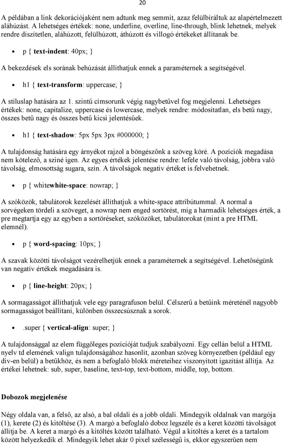 p { text-indent: 40px; A bekezdések els sorának behúzását állíthatjuk ennek a paraméternek a segítségével. h1 { text-transform: uppercase; A stíluslap hatására az 1.