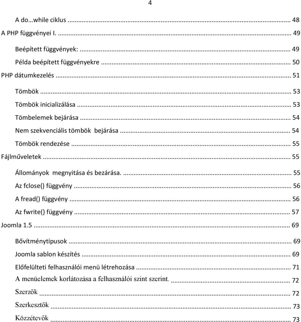 .. 55 Állományok megnyitása és bezárása.... 55 Az fclose() függvény... 56 A fread() függvény... 56 Az fwrite() függvény... 57 Joomla 1.5... 69 Bővítménytípusok.