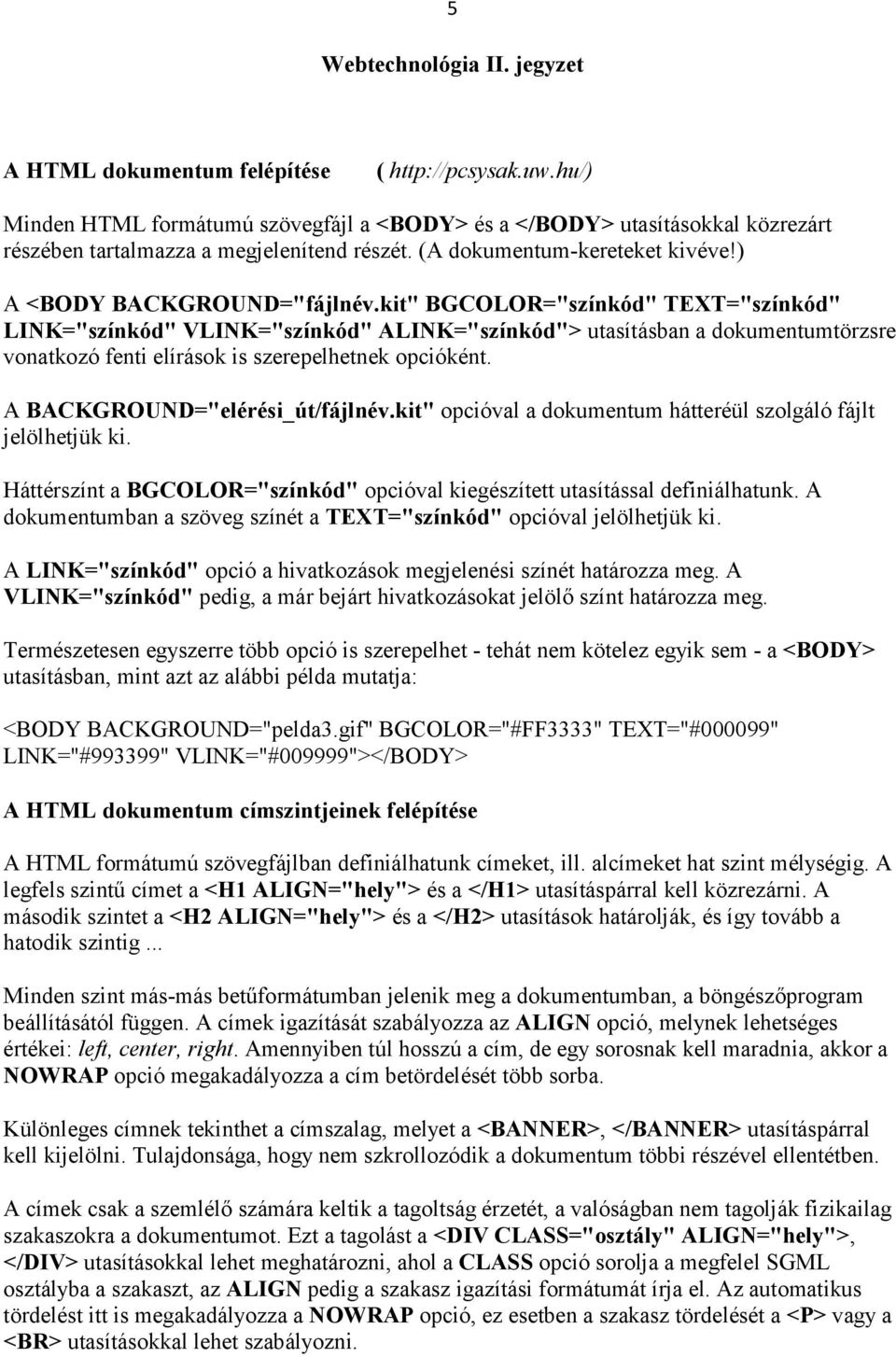 kit" BGCOLOR="színkód" TEXT="színkód" LINK="színkód" VLINK="színkód" ALINK="színkód"> utasításban a dokumentumtörzsre vonatkozó fenti elírások is szerepelhetnek opcióként.