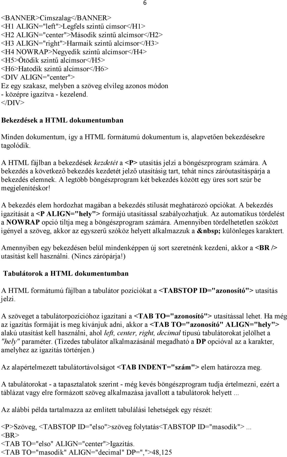 </DIV> Bekezdések a HTML dokumentumban Minden dokumentum, így a HTML formátumú dokumentum is, alapvetően bekezdésekre tagolódik.