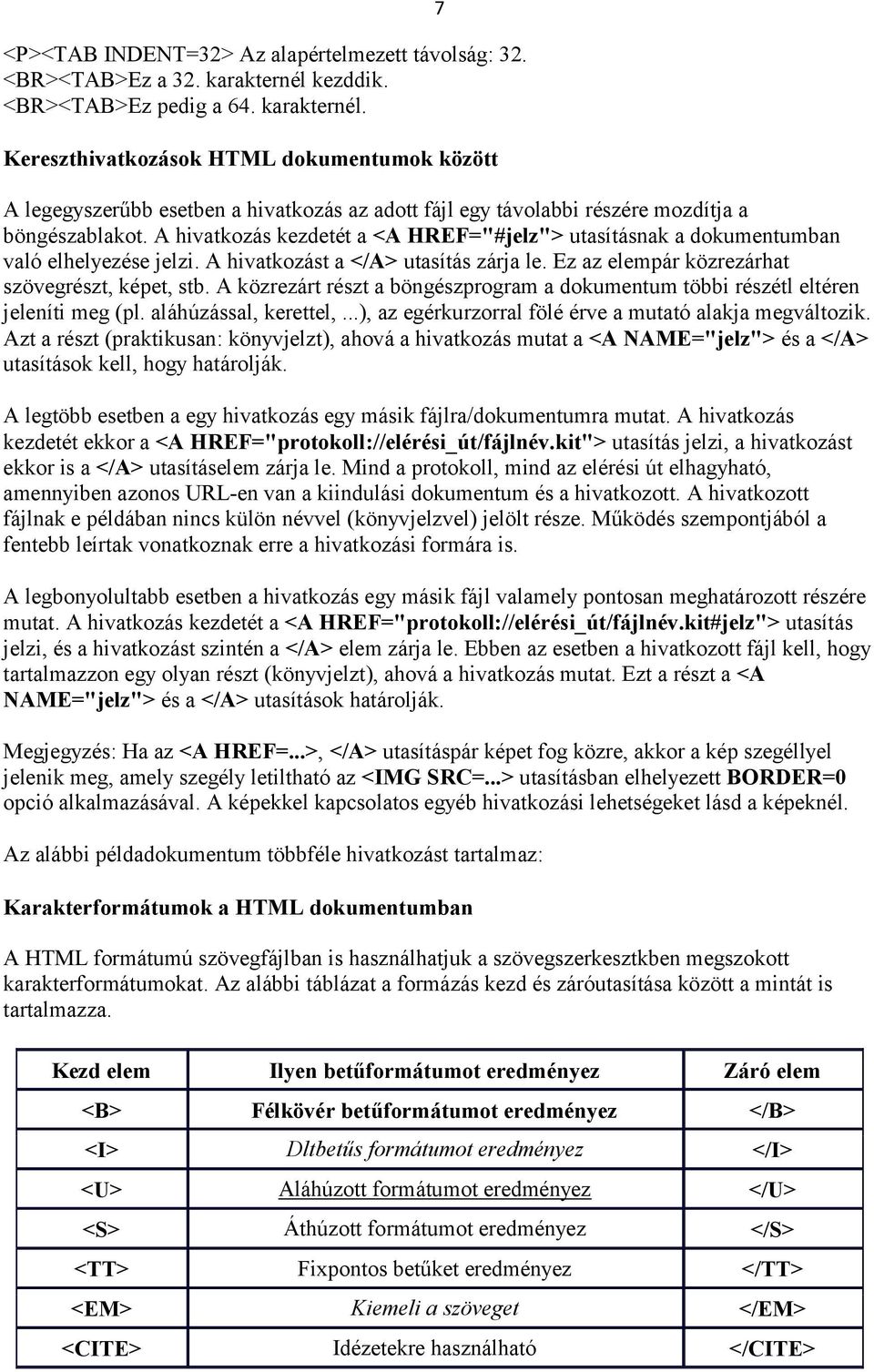 A hivatkozás kezdetét a <A HREF="#jelz"> utasításnak a dokumentumban való elhelyezése jelzi. A hivatkozást a </A> utasítás zárja le. Ez az elempár közrezárhat szövegrészt, képet, stb.