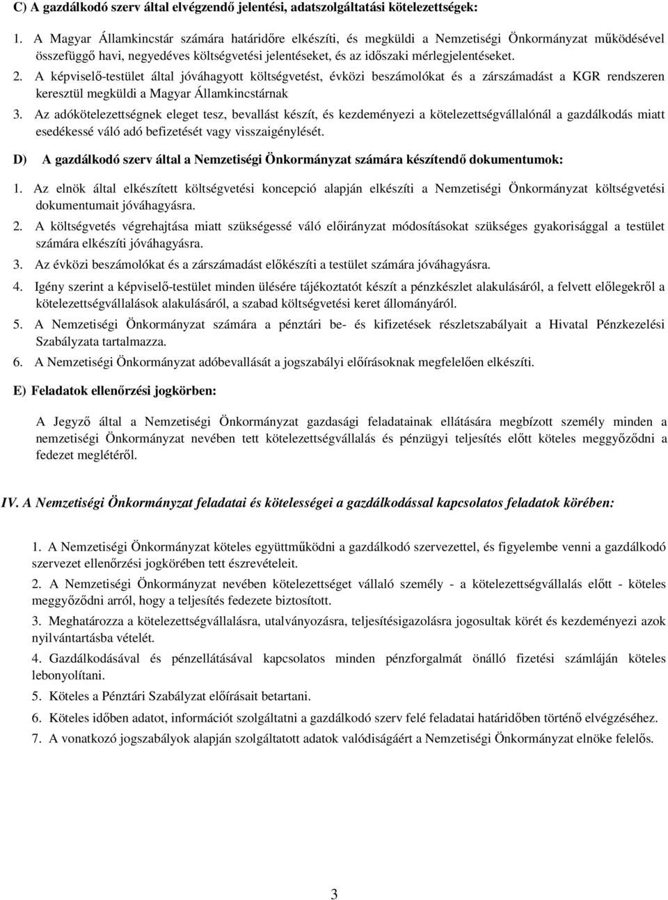 A képviselő-testület által jóváhagyott költségvetést, évközi beszámolókat és a zárszámadást a KGR rendszeren keresztül megküldi a Magyar Államkincstárnak 3.