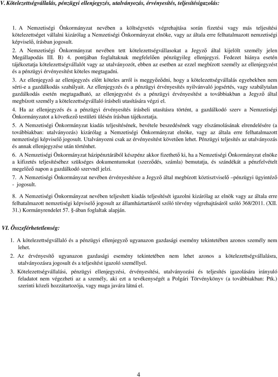 felhatalmazott nemzetiségi képviselő, írásban jogosult. 2. A Nemzetiségi Önkormányzat nevében tett kötelezettségvállasokat a Jegyző által kijelölt személy jelen Megállapodás III. B) 4.