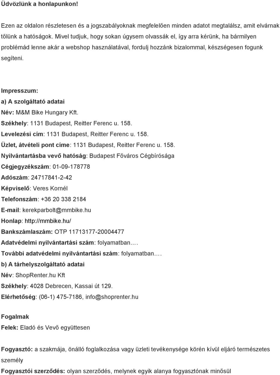 Impresszum: a) A szolgáltató adatai Név: M&M Bike Hungary Kft. Székhely: 1131 Budapest, Reitter Ferenc u. 158. Levelezési cím: 1131 Budapest, Reitter Ferenc u. 158. Üzlet, átvételi pont címe: 1131 Budapest, Reitter Ferenc u.