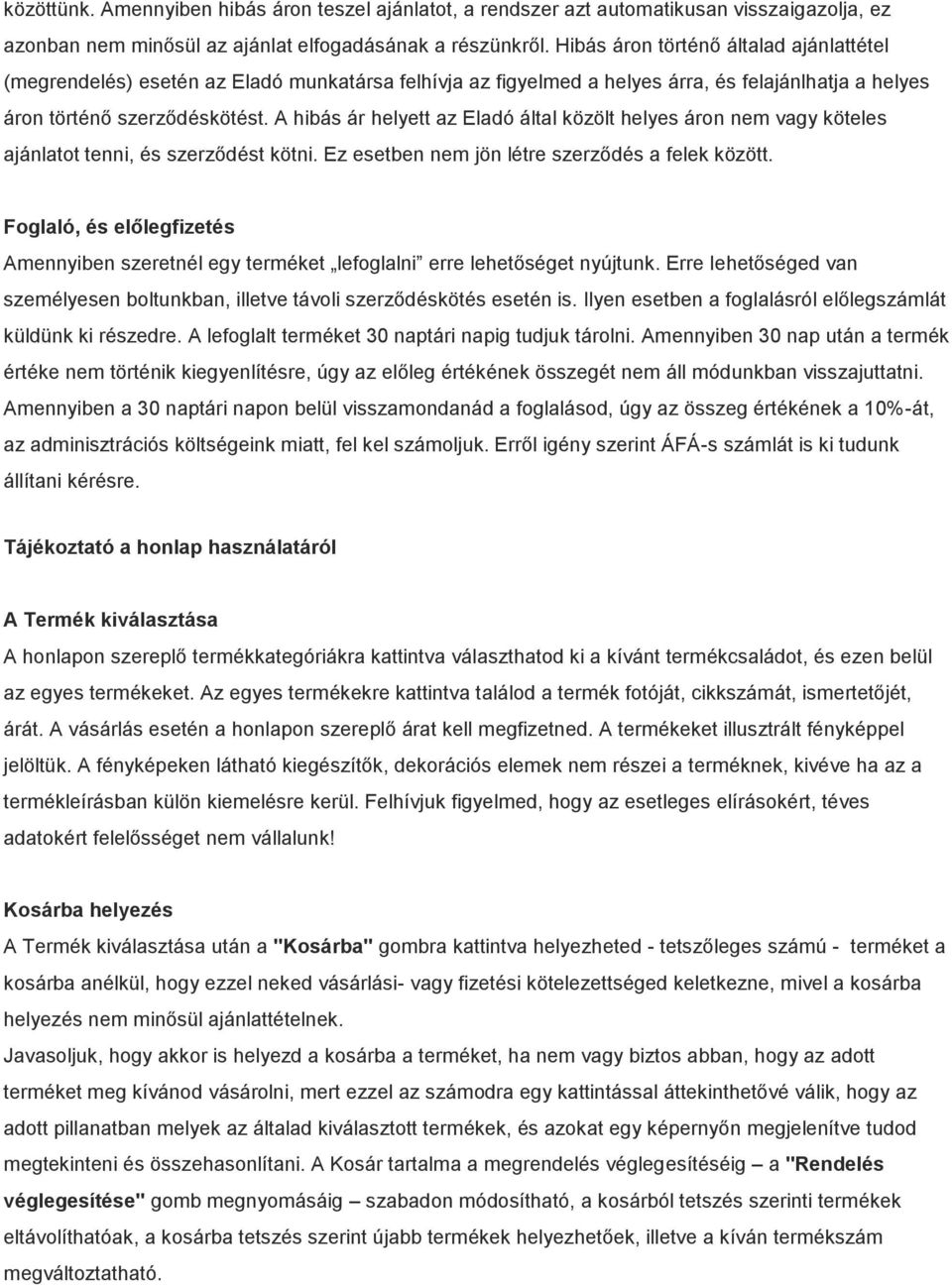 A hibás ár helyett az Eladó által közölt helyes áron nem vagy köteles ajánlatot tenni, és szerződést kötni. Ez esetben nem jön létre szerződés a felek között.