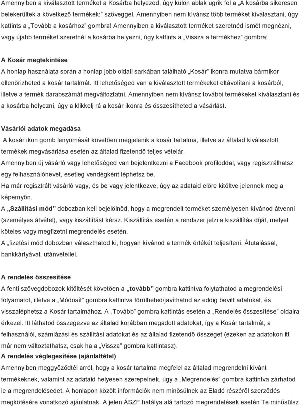 Amennyiben a kiválasztott terméket szeretnéd ismét megnézni, vagy újabb terméket szeretnél a kosárba helyezni, úgy kattints a Vissza a termékhez gombra!