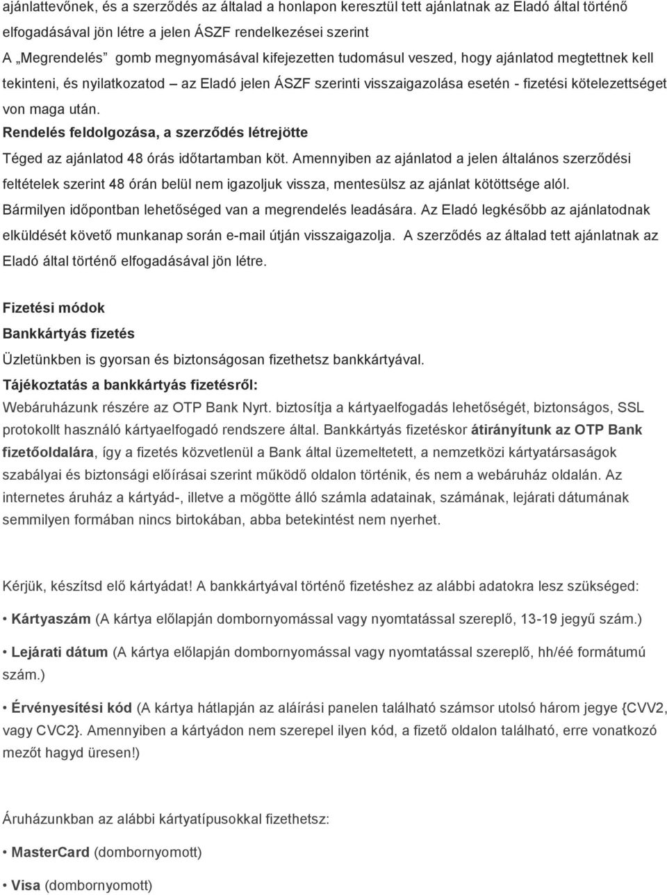 Rendelés feldolgozása, a szerződés létrejötte Téged az ajánlatod 48 órás időtartamban köt.