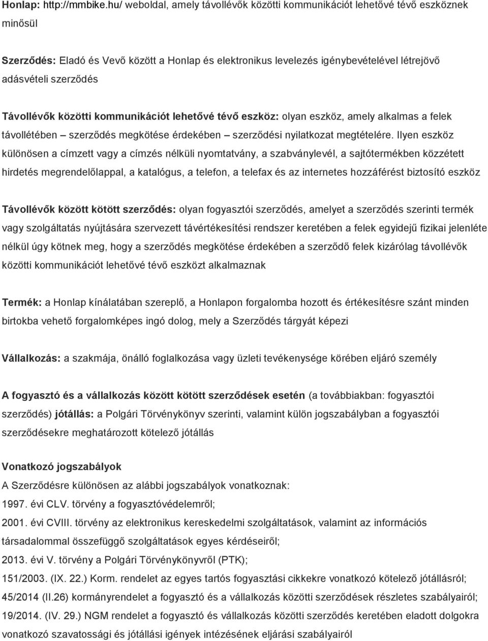 Távollévők közötti kommunikációt lehetővé tévő eszköz: olyan eszköz, amely alkalmas a felek távollétében szerződés megkötése érdekében szerződési nyilatkozat megtételére.