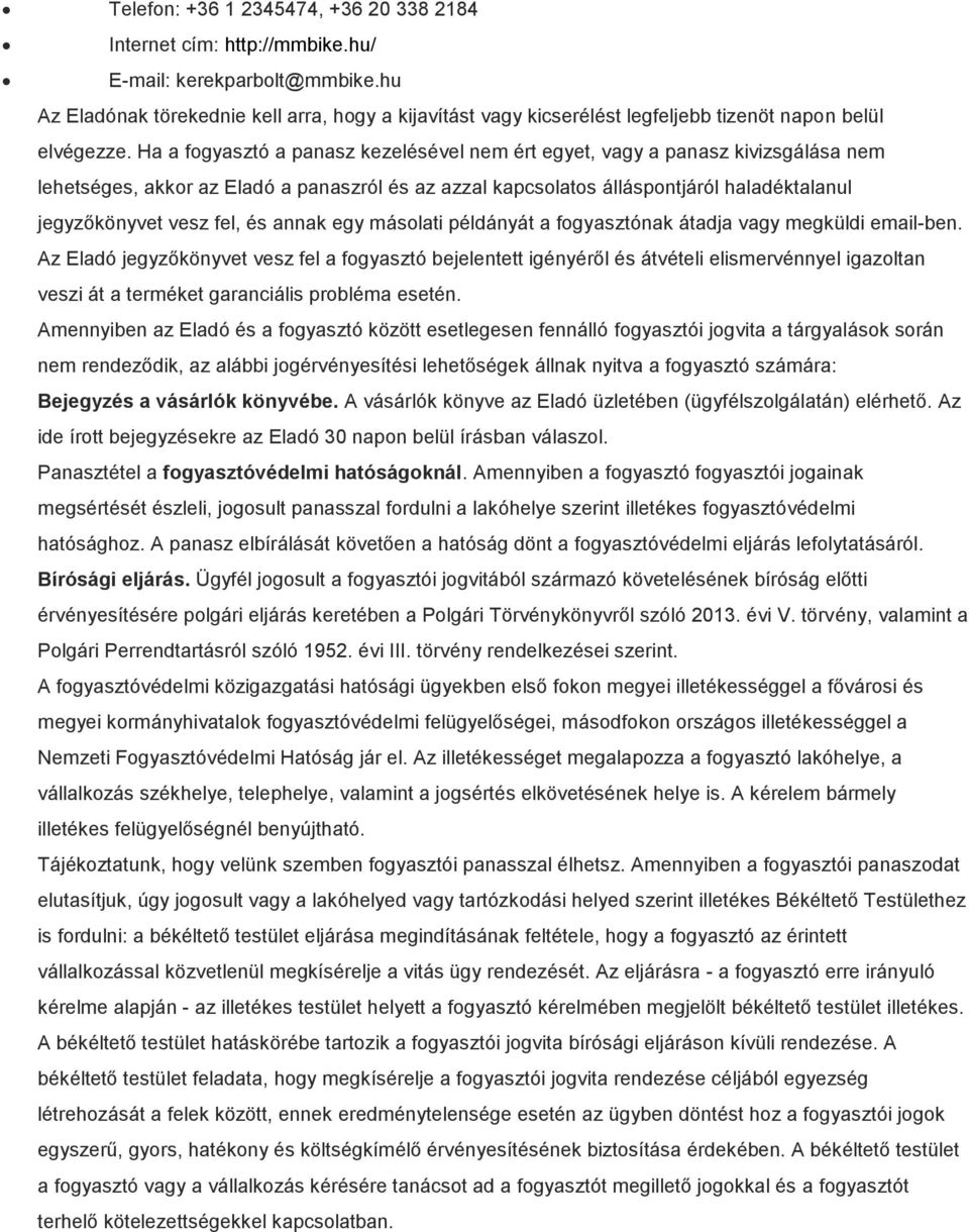 Ha a fogyasztó a panasz kezelésével nem ért egyet, vagy a panasz kivizsgálása nem lehetséges, akkor az Eladó a panaszról és az azzal kapcsolatos álláspontjáról haladéktalanul jegyzőkönyvet vesz fel,