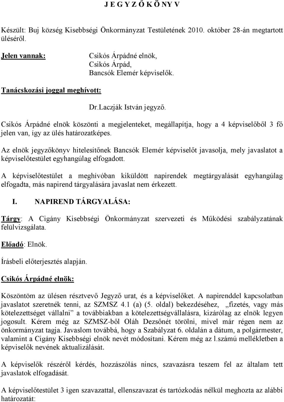 Az elnök jegyzőkönyv hitelesítőnek Bancsók Elemér képviselőt javasolja, mely javaslatot a képviselőtestület egyhangúlag elfogadott.