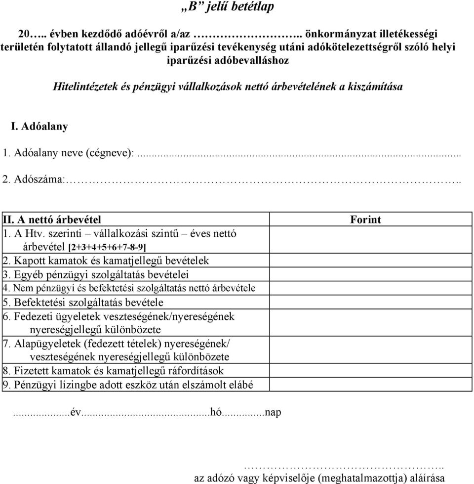 árbevételének a kiszámítása I. Adóalany 1. Adóalany neve (cégneve):... 2. Adószáma:.. II. A nettó árbevétel 1. A Htv. szerinti vállalkozási szintű éves nettó árbevétel [2+3+4+5+6+7-8-9] 2.