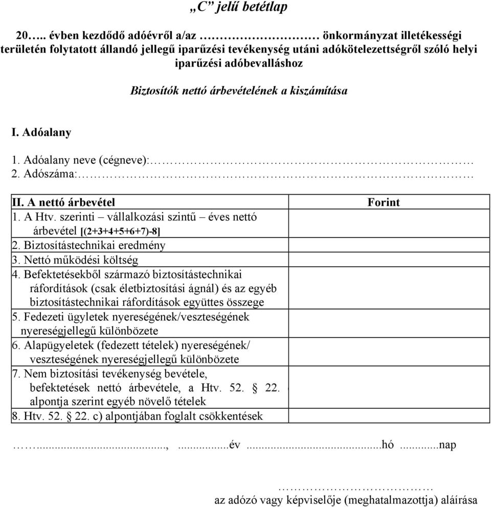 árbevételének a kiszámítása I. Adóalany 1. Adóalany neve (cégneve): 2. Adószáma: II. A nettó árbevétel 1. A Htv. szerinti vállalkozási szintű éves nettó árbevétel [(2+3+4+5+6+7)-8] 2.