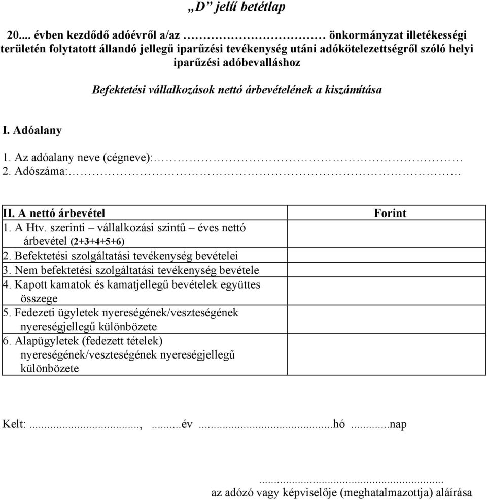 vállalkozások nettó árbevételének a kiszámítása I. Adóalany 1. Az adóalany neve (cégneve): 2. Adószáma: II. A nettó árbevétel 1. A Htv.