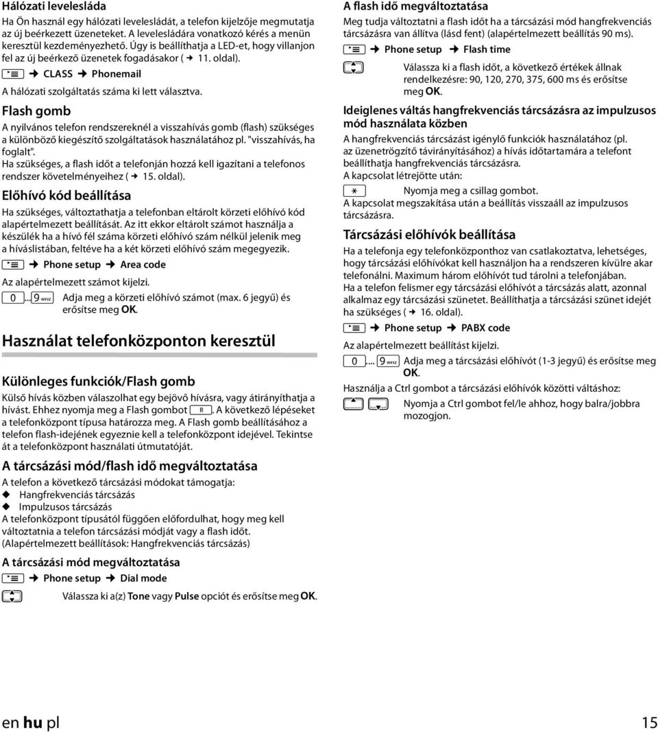 Flash gomb A nyilvános telefon rendszereknél a visszahívás gomb (flash) szükséges a különböző kiegészítő szolgáltatások használatához pl. "visszahívás, ha foglalt".