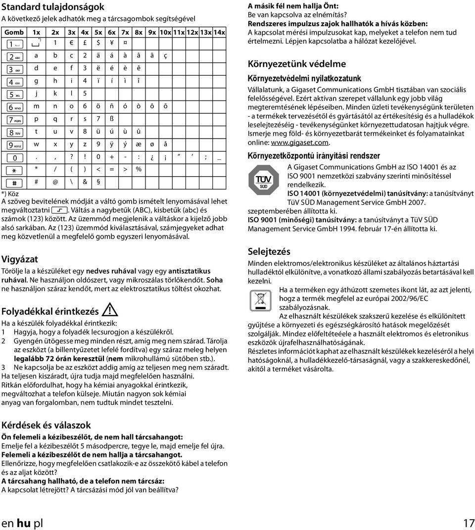 ! 0 + - : ; _ * * / ( ) < = > % # # @ \ & *) Köz A szöveg bevitelének módját a váltó gomb ismételt lenyomásával lehet megváltoztatni L. Váltás a nagybetűk (ABC), kisbetűk (abc) és számok (23) között.