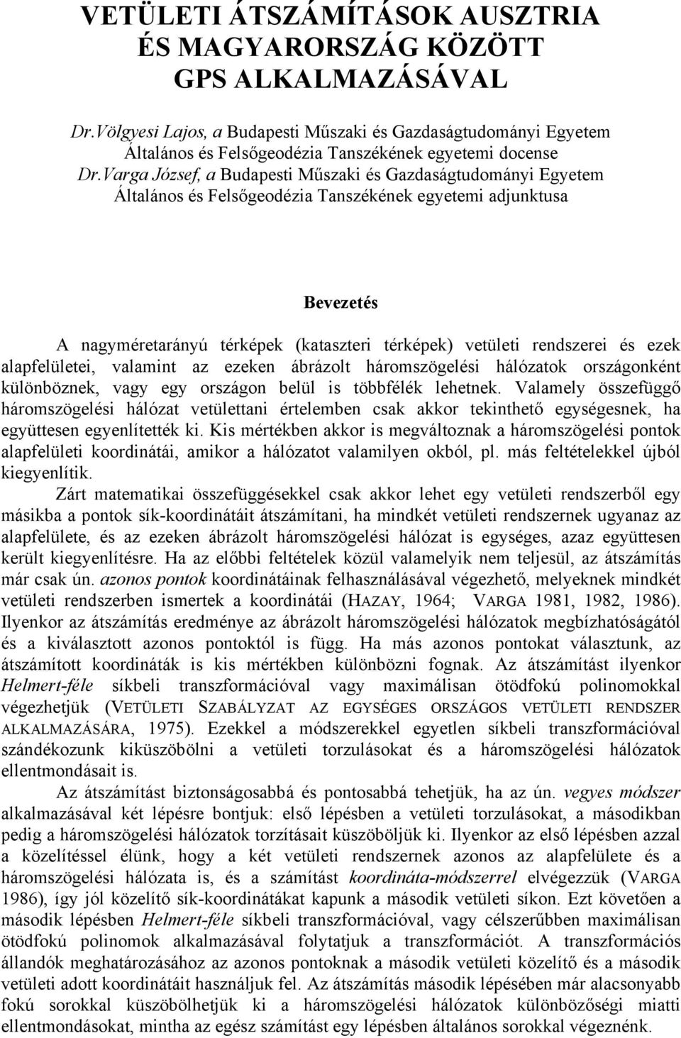 rendszerei és ezek alapfelületei, valamint az ezeken ábrázolt háromszögelési hálózatok országonként különböznek, vagy egy országon belül is többfélék lehetnek.