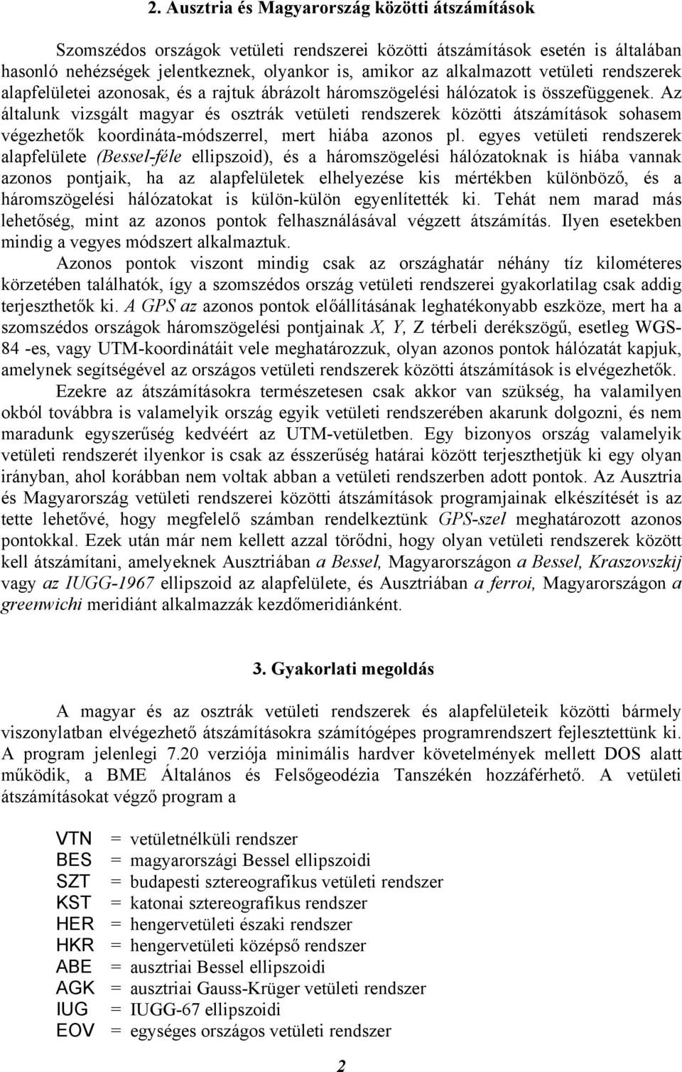 Az általunk vizsgált magyar és osztrák vetületi rendszerek közötti átszámítások sohasem végezhetők koordináta-módszerrel, mert hiába azonos pl.