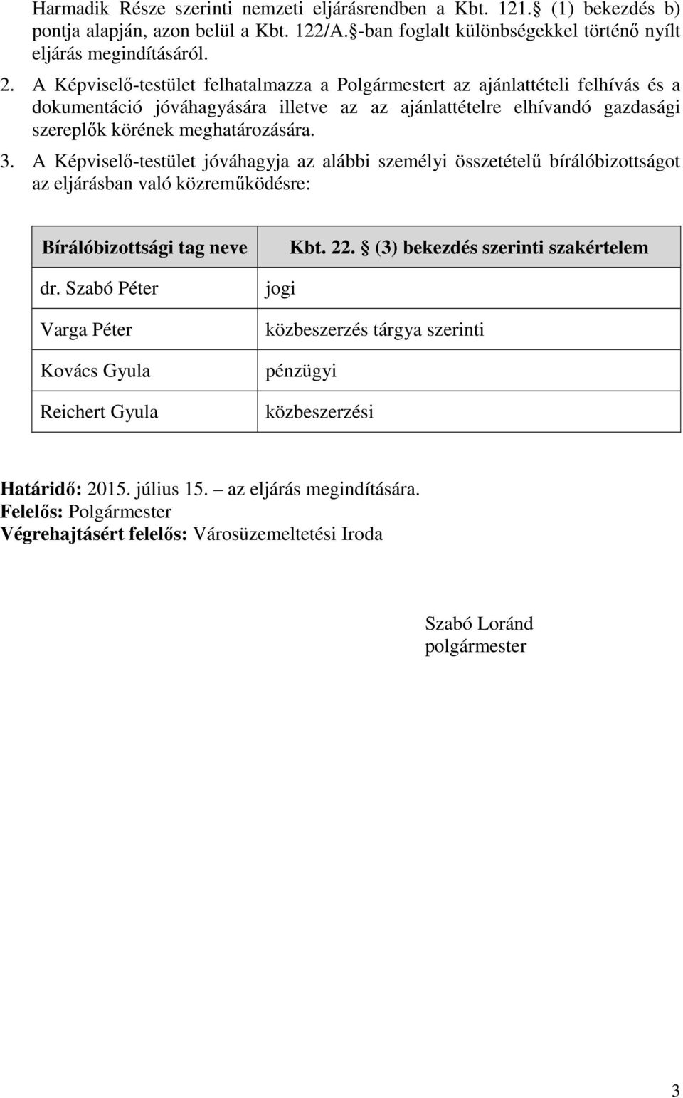 A Képviselő-testület jóváhagyja az alábbi személyi összetételű bírálóbizottságot az eljárásban való közreműködésre: Bírálóbizottsági tag neve dr.