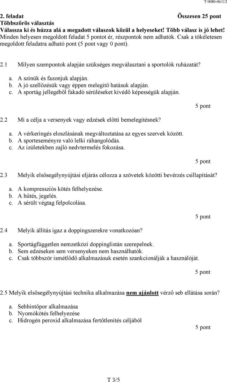 A jó szellőzésük vagy éppen melegítő hatásuk alapján. c. A sportág jellegéből fakadó sérüléseket kivédő képességük alapján. 2.2 Mi a célja a versenyek vagy edzések előtti bemelegítésnek? a. A vérkeringés eloszlásának megváltoztatása az egyes szervek között.