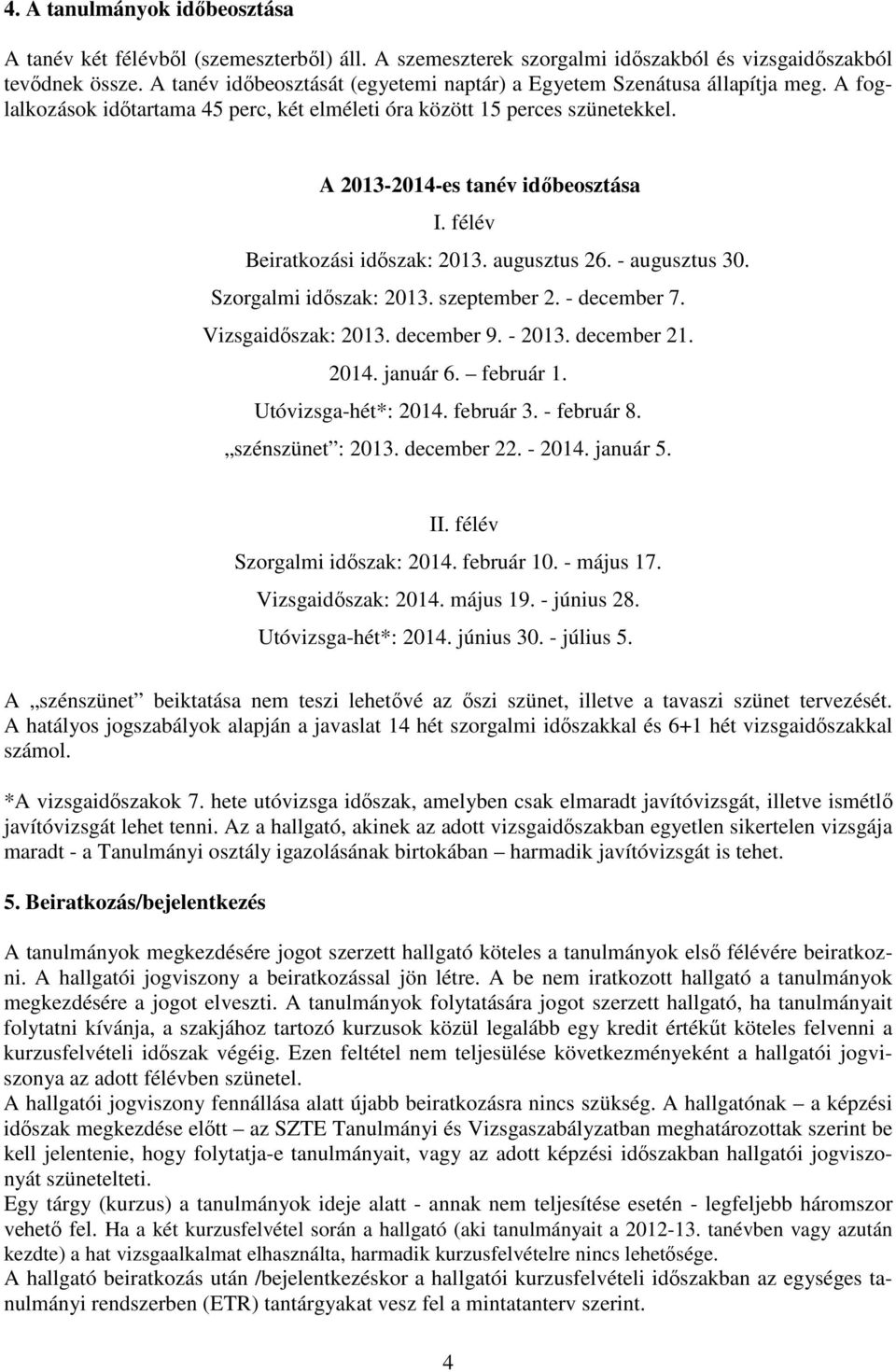 félév Beiratkozási időszak: 2013. augusztus 26. - augusztus 30. Szorgalmi időszak: 2013. szeptember 2. - december 7. Vizsgaidőszak: 2013. december 9. - 2013. december 21. 2014. január 6. február 1.