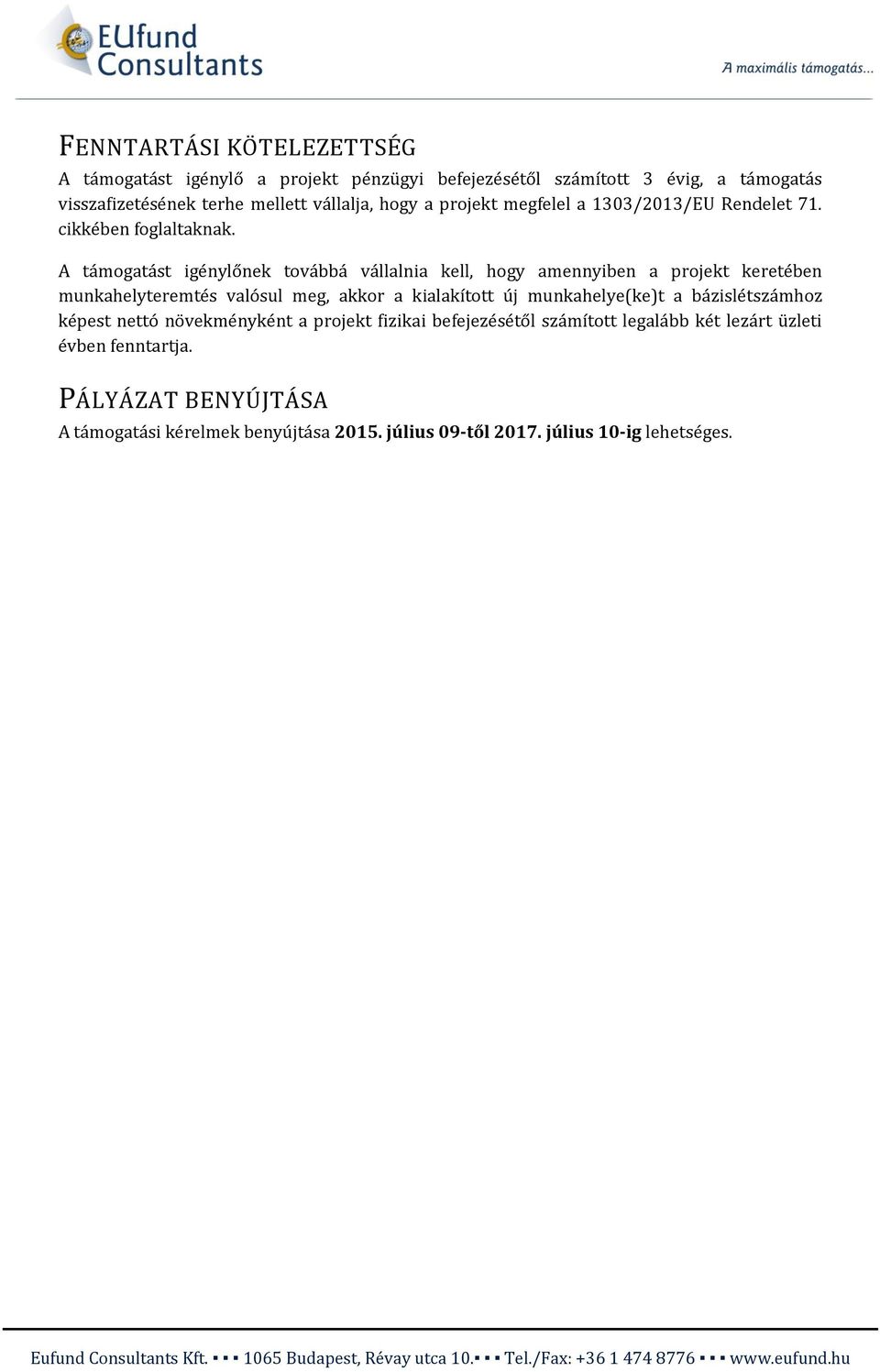 A támogatást igénylőnek továbbá vállalnia kell, hogy amennyiben a projekt keretében munkahelyteremtés valósul meg, akkor a kialakított új munkahelye(ke)t