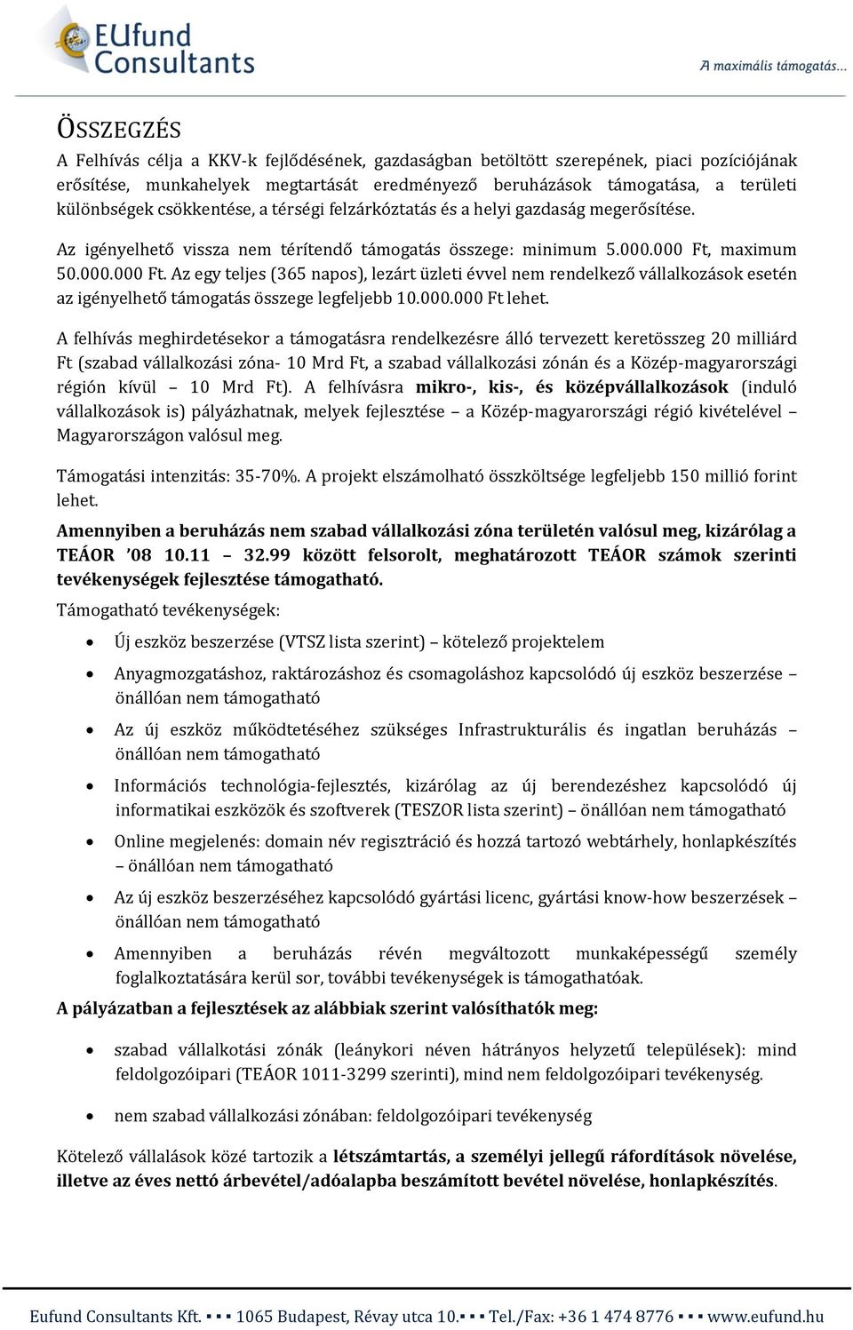 maximum 50.000.000 Ft. Az egy teljes (365 napos), lezárt üzleti évvel nem rendelkező vállalkozások esetén az igényelhető támogatás összege legfeljebb 10.000.000 Ft lehet.