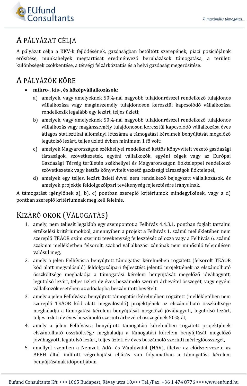 A PÁLYÁZÓK KÖRE mikro-, kis-, és középvállalkozások: a) amelyek, vagy amelyeknek 50%-nál nagyobb tulajdonrésszel rendelkező tulajdonos vállalkozása vagy magánszemély tulajdonoson keresztül kapcsolódó