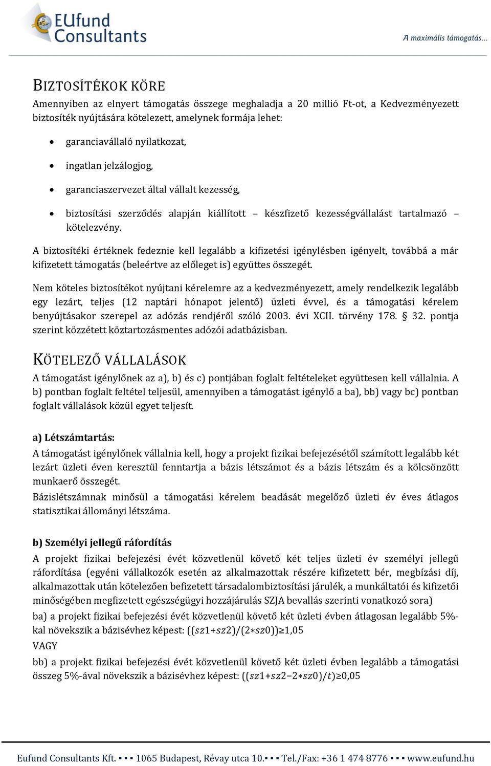 A biztosítéki értéknek fedeznie kell legalább a kifizetési igénylésben igényelt, továbbá a már kifizetett támogatás (beleértve az előleget is) együttes összegét.