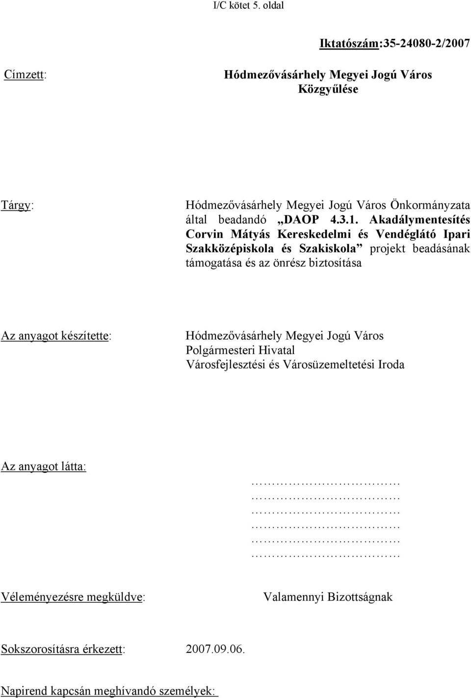 és az önrész biztosítása Az anyagot készítette: Polgármesteri Hivatal Városfejlesztési és Városüzemeltetési Iroda Az anyagot