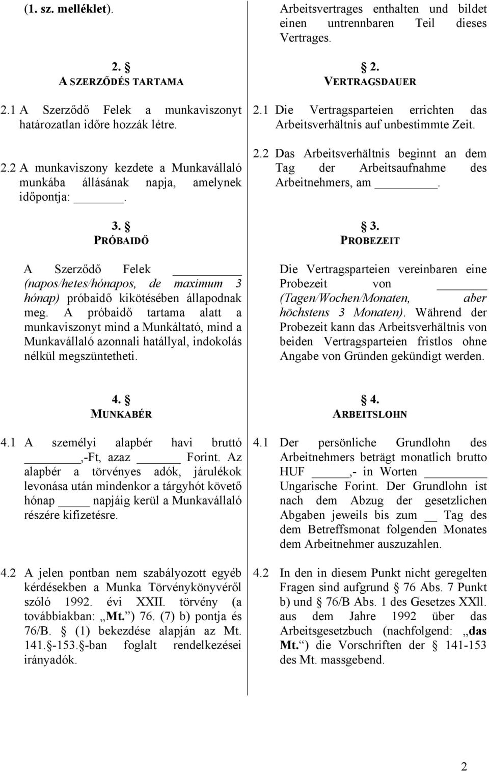 A próbaidő tartama alatt a munkaviszonyt mind a Munkáltató, mind a Munkavállaló azonnali hatállyal, indokolás nélkül megszüntetheti. 2. VERTRAGSDAUER 2.