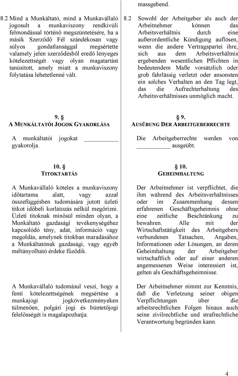 jelen szerződésből eredő lényeges kötelezettségét vagy olyan magatartást tanúsított, amely miatt a munkaviszony folytatása lehetetlenné vált. 8.