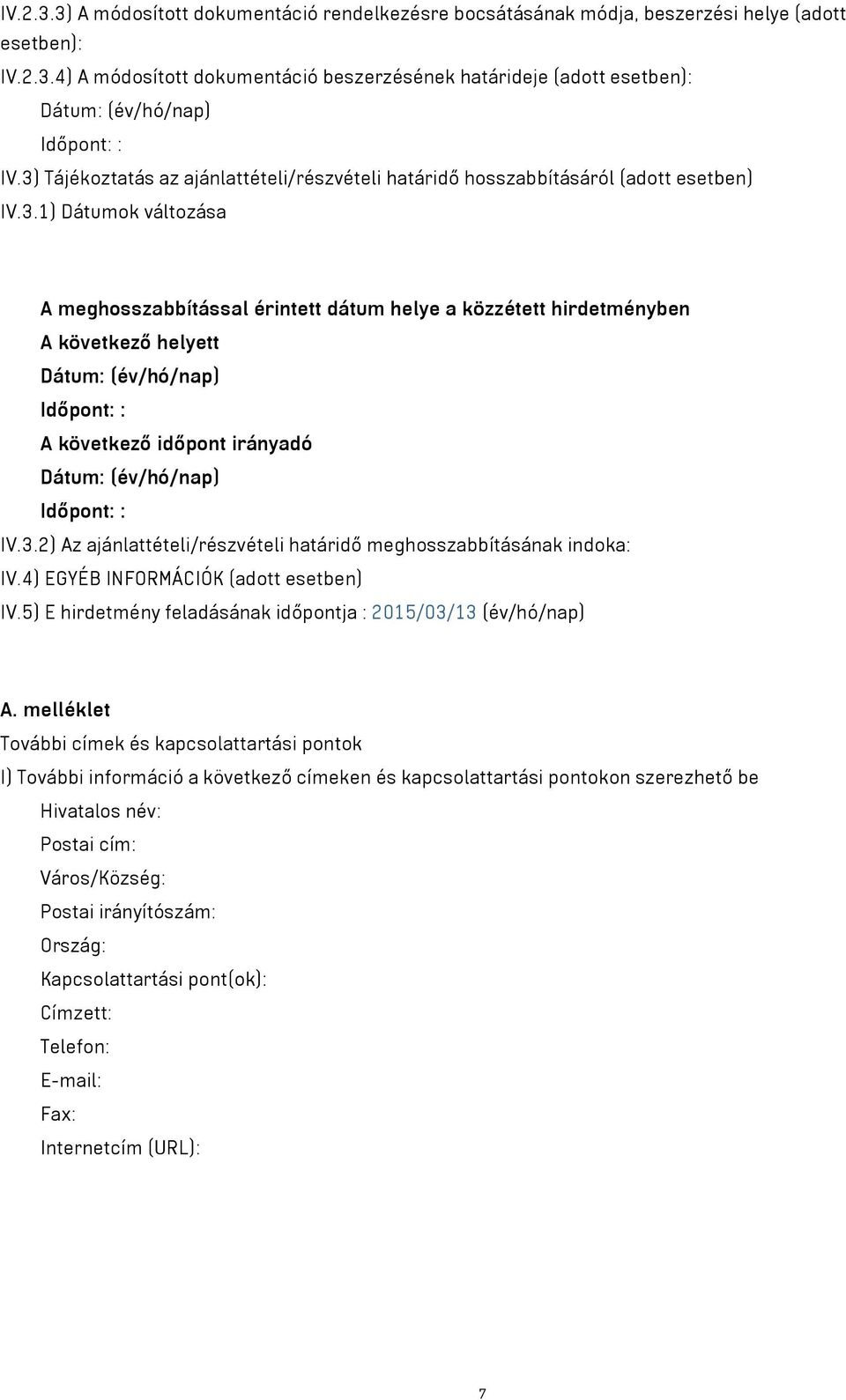 3.2) Az ajánlattételi/részvételi határidő meghosszabbításának indoka: IV.4) EGYÉB INFORMÁCIÓK (adott esetben) IV.5) E hirdetmény feladásának időpontja : 2015/03/13 (év/hó/nap) A.