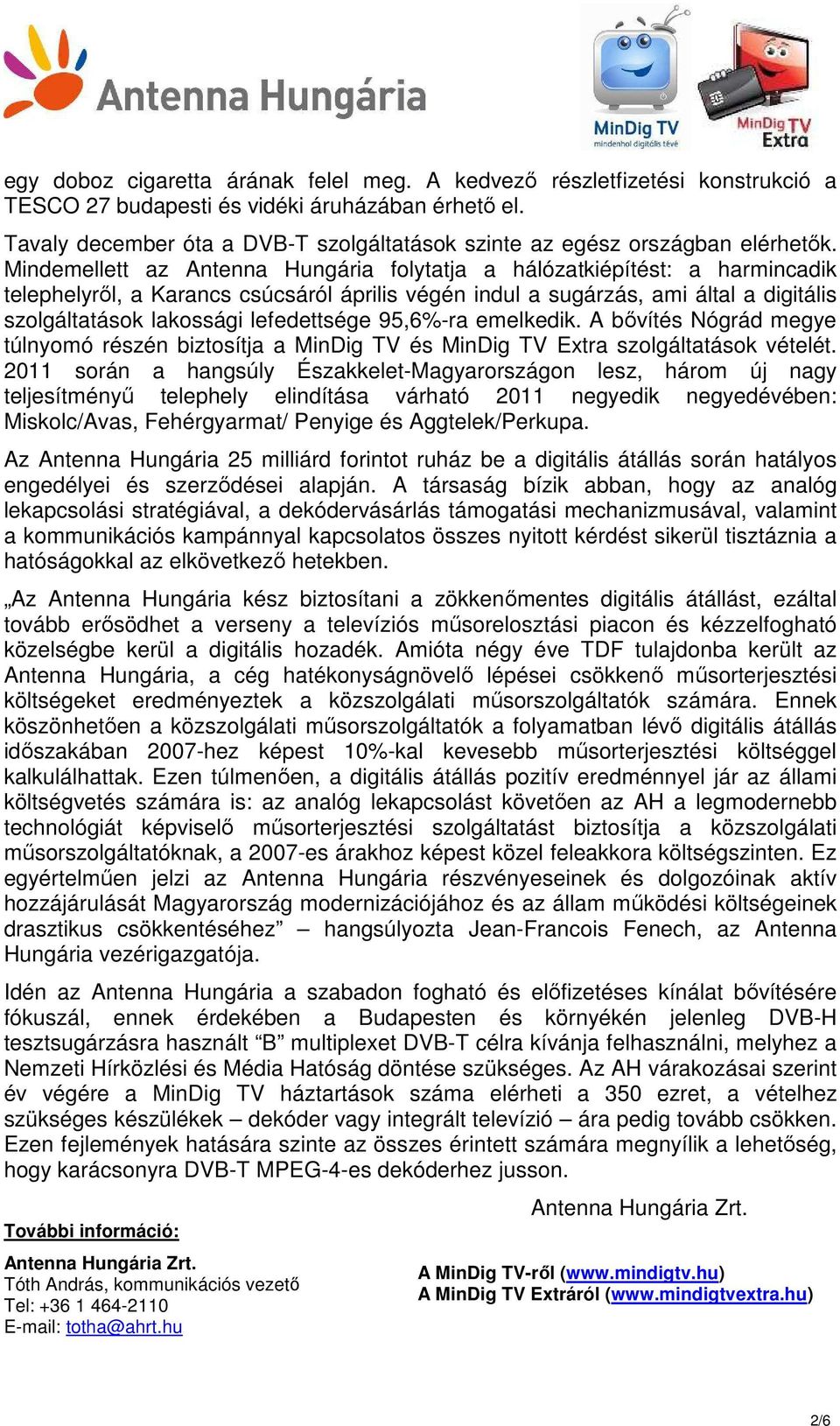 Mindemellett az Antenna Hungária folytatja a hálózatkiépítést: a harmincadik telephelyrıl, a Karancs csúcsáról április végén indul a sugárzás, ami által a digitális szolgáltatások lakossági