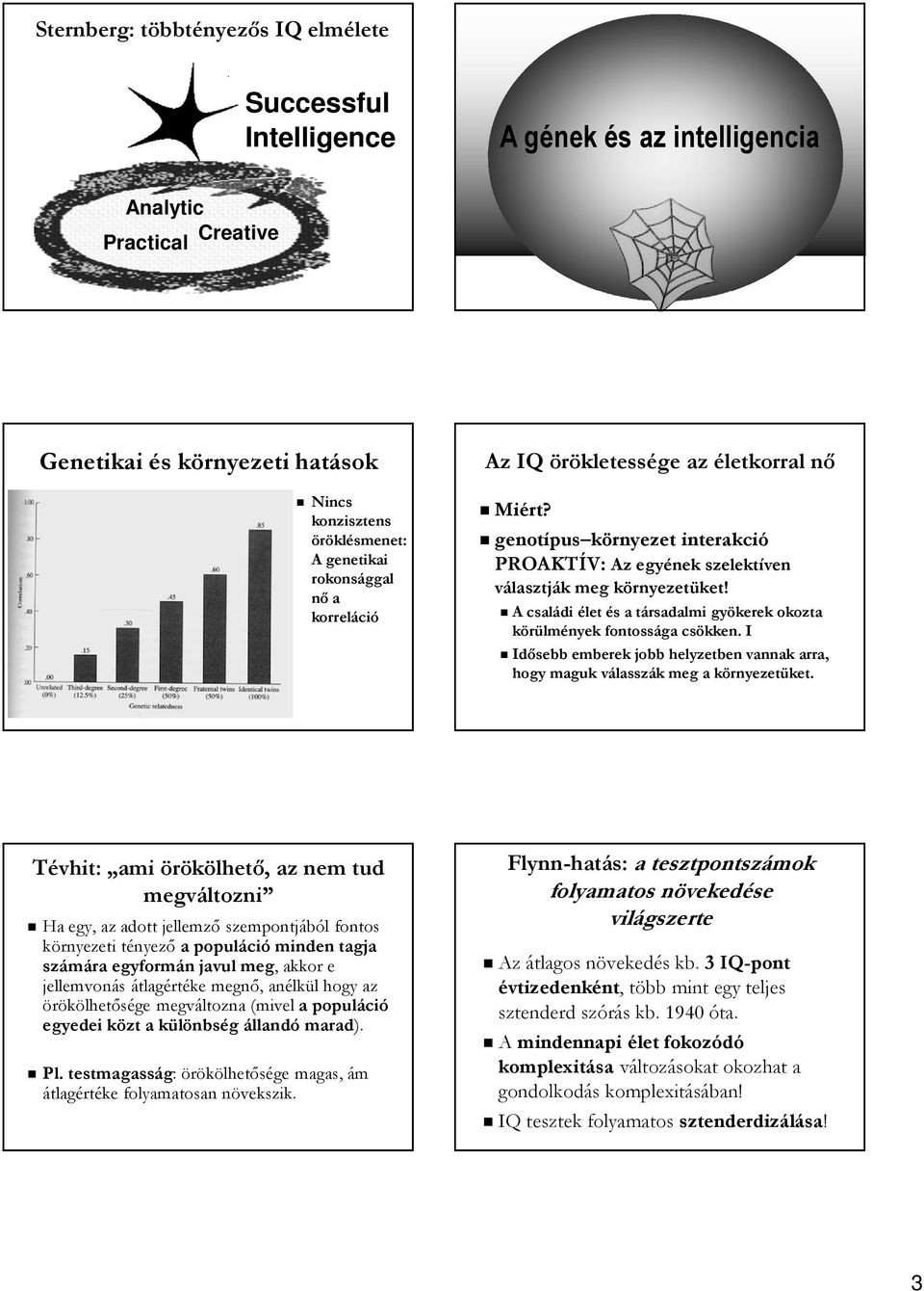 A családi élet és a társadalmi gyökerek okozta körülmények fontossága csökken. I Idősebb emberek jobb helyzetben vannak arra, hogy maguk válasszák meg a környezetüket.